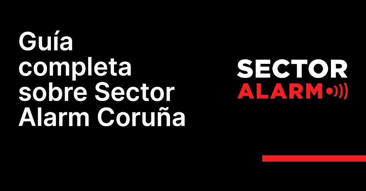 Guía completa sobre Sector Alarm Coruña